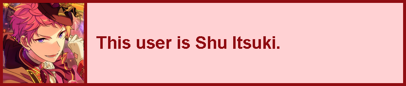 A userbox that says 'This user is Shu Itsuki' with an icon of Shu Itsuki from Ensemble Stars